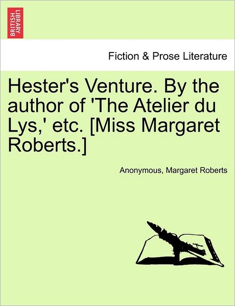 Cover for Anonymous · Hester's Venture. by the Author of 'the Atelier Du Lys, ' Etc. [miss Margaret Roberts.] (Paperback Book) (2011)