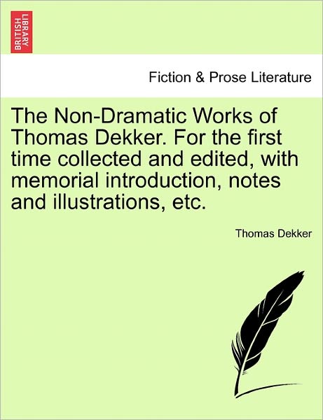 Cover for Thomas Dekker · The Non-dramatic Works of Thomas Dekker. for the First Time Collected and Edited, with Memorial Introduction, Notes and Illustrations, Etc. (Paperback Book) (2011)