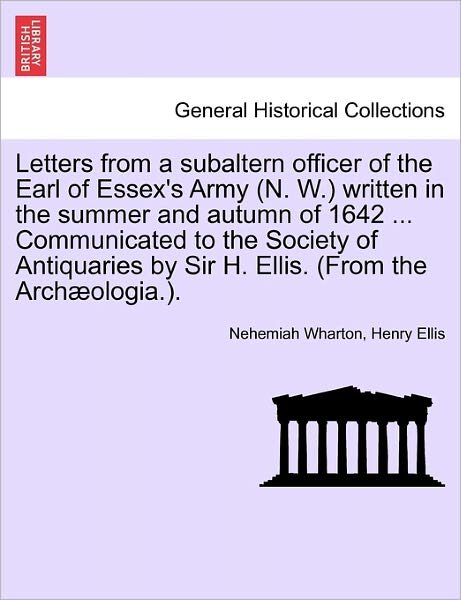 Cover for Nehemiah Wharton · Letters from a Subaltern Officer of the Earl of Essex's Army (N. W.) Written in the Summer and Autumn of 1642 ... Communicated to the Society of Antiq (Taschenbuch) (2011)