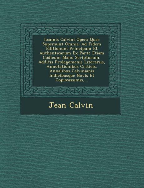 Cover for Jean Calvin · Ioannis Calvini Opera Quae Supersunt Omnia: Ad Fidem Editionum Principum et Authenticarum Ex Parte Etiam Codicum Manu Scriptorum, Additis Prolegomenis ... Indicibusque Novis et Copiosissimis,... (Paperback Book) (2012)