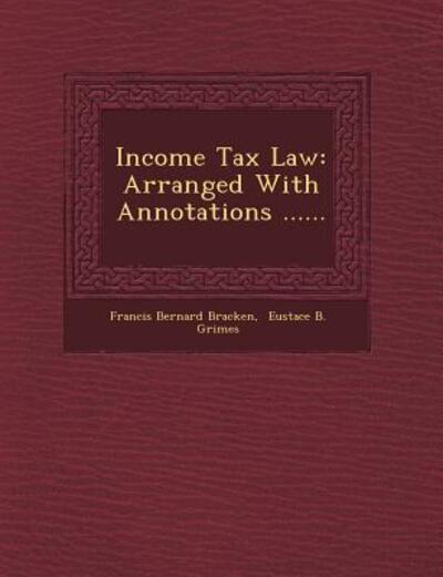 Income Tax Law: Arranged with Annotations ...... - Francis Bernard Bracken - Książki - Saraswati Press - 9781249779124 - 1 października 2012