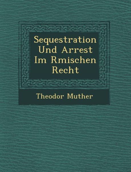 Cover for Theodor Muther · Sequestration Und Arrest Im R Mischen Recht (Paperback Book) (2012)