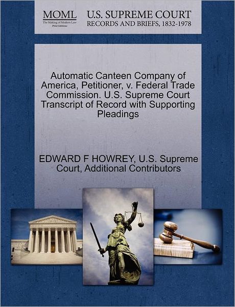 Cover for Additional Contributors · Automatic Canteen Company of America, Petitioner, V. Federal Trade Commission. U.s. Supreme Court Transcript of Record with Supporting Pleadings (Paperback Book) (2011)