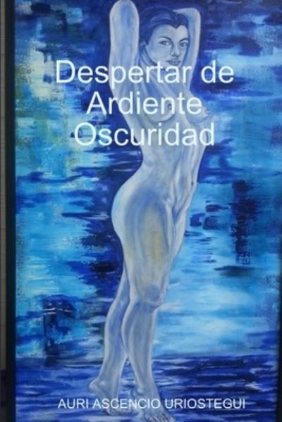 Cover for Auri Ascencio Uriostegui · Despertar de Ardiente Oscuridad (Book) (2015)