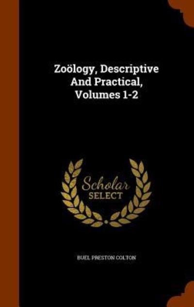 Cover for Buel Preston Colton · Zoology, Descriptive and Practical, Volumes 1-2 (Hardcover Book) (2015)