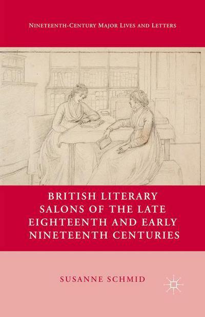 British Literary Salons of the Late Eighteenth and Early Nineteenth Centuries - Nineteenth-Century Major Lives and Letters - S. Schmid - Książki - Palgrave Macmillan - 9781349293124 - 6 lutego 2013