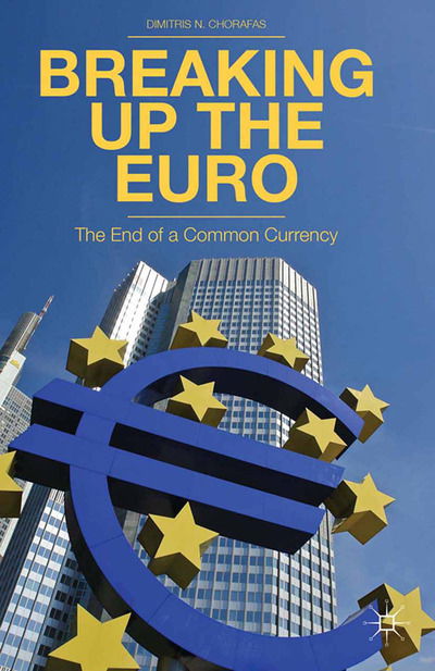 Cover for D. Chorafas · Breaking Up the Euro: The End of a Common Currency (Paperback Bog) [1st ed. 2013 edition] (2015)