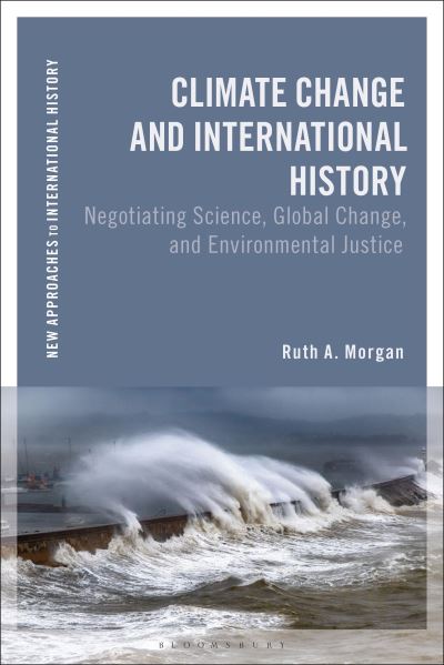 Cover for Ruth A. Morgan · Climate Change and International History: Negotiating Science, Global Change, and Environmental Justice - New Approaches to International History (Paperback Book) (2024)