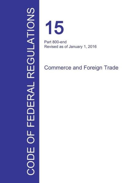 Code of Federal Regulations Title 15, Volume 3, January 1, 2016 - Office of the Federal Register - Livres - Regulations Press - 9781354242124 - 24 mars 2016