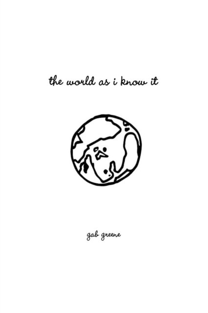 The World as I Know it - Gab Greene - Kirjat - Lulu.com - 9781365046124 - keskiviikko 18. toukokuuta 2016