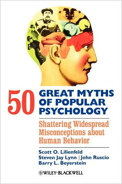 50 Great Myths of Popular Psychology: Shattering Widespread Misconceptions about Human Behavior - Great Myths of Psychology - Lilienfeld, Scott O. (Emory University, USA) - Livros - John Wiley and Sons Ltd - 9781405131124 - 4 de setembro de 2009