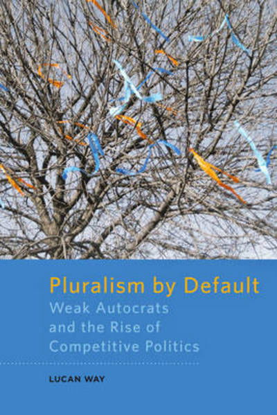 Cover for Way, Lucan (Associate Professor of Political Science, University of Toronto) · Pluralism by Default: Weak Autocrats and the Rise of Competitive Politics (Pocketbok) (2016)