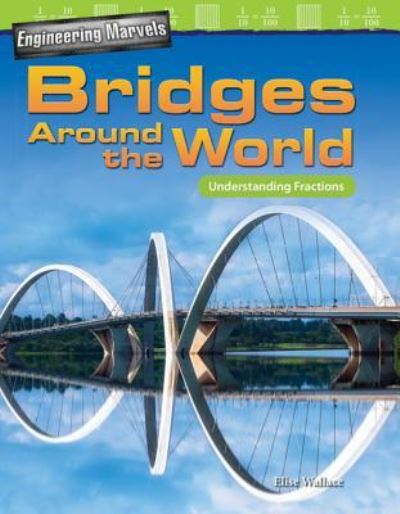 Engineering Marvels : Bridges Around the World : Understanding Fractions - Elise Wallace - Books - Teacher Created Materials - - 9781425858124 - January 2, 2018