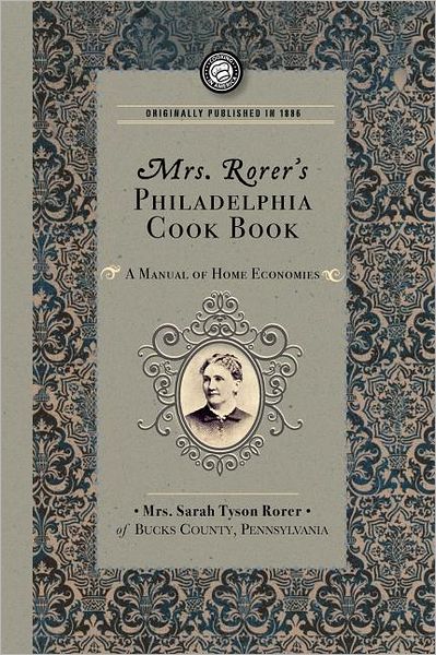 Cover for Sarah Tyson Rorer · Mrs. Rorer's Philadelphia Cook Book: a Manual of Home Economies (Cooking in America) (Paperback Book) (2008)