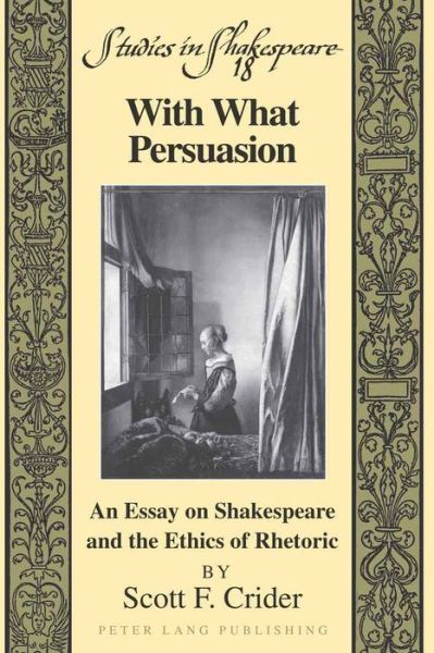 Cover for Scott F. Crider · With What Persuasion: An Essay on Shakespeare and the Ethics of Rhetoric - Studies in Shakespeare (Hardcover Book) [New edition] (2009)