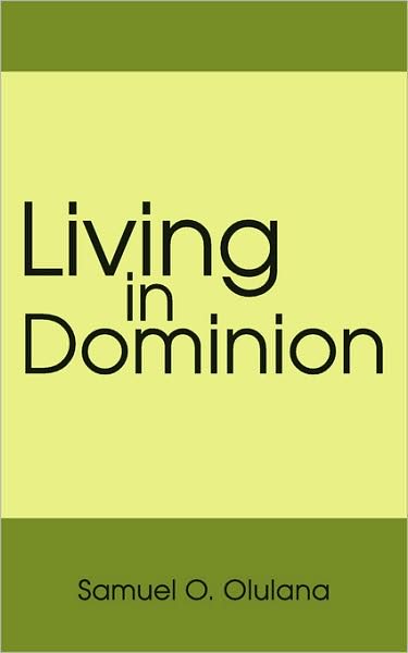 Living in Dominion - Samuel O Olulana - Books - Authorhouse - 9781434375124 - July 1, 2008