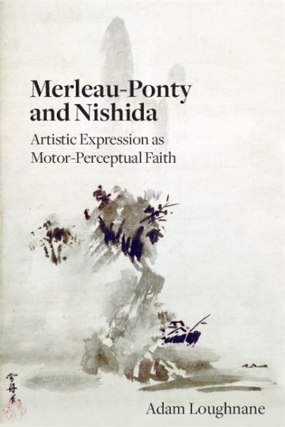 Cover for Adam Loughnane · Merleau-Ponty and Nishida: Artistic Expression as Motor-Perceptual Faith (Paperback Book) (2020)