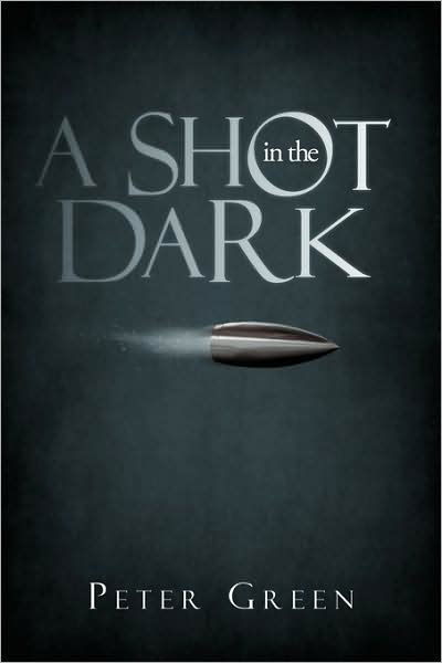 A Shot in the Dark - Peter Green - Livres - iUniverse - 9781440174124 - 15 octobre 2009