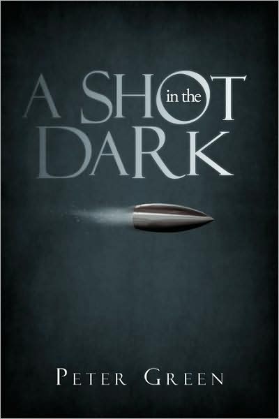 A Shot in the Dark - Peter Green - Books - iUniverse - 9781440174124 - October 15, 2009