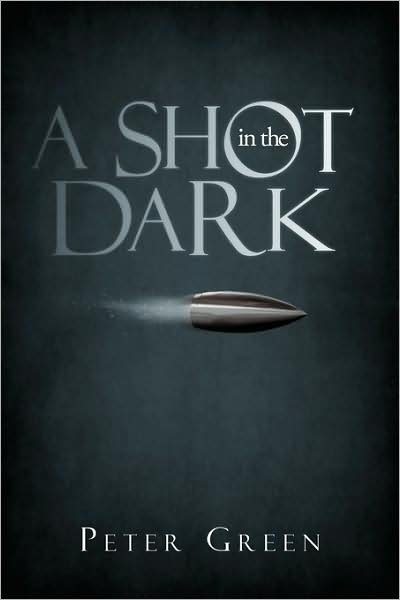 A Shot in the Dark - Peter Green - Bücher - iUniverse - 9781440174124 - 15. Oktober 2009