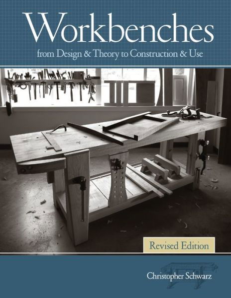 Cover for Christopher Schwarz · Workbenches, Revised: From Design &amp; Theory to Construction &amp; Use (Paperback Book) [Edition edition] (2017)