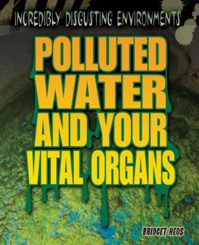 Polluted water and your vital organs - Bridget Heos - Books - Rosen Pub. - 9781448884124 - December 30, 2012