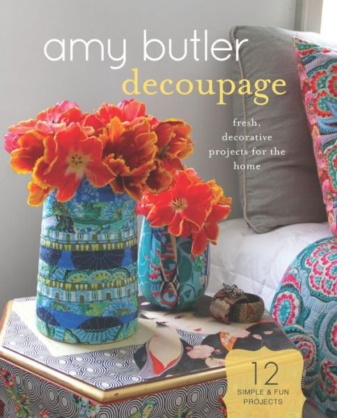 Cover for David Butler · Amy Butler Decoupage: Fresh, Decorative Projects for the Home - Amy Butler (Book) (2015)