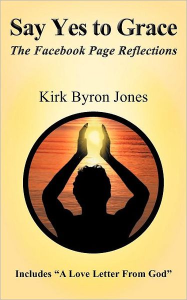 Cover for Kirk Byron Jones · Say Yes to Grace: the Facebook Page Reflections (Paperback Book) (2012)