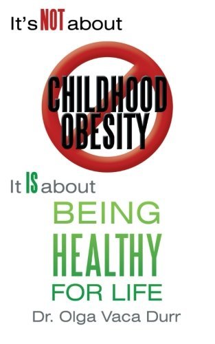 Cover for Dr. Olga Vaca Durr · It's Not About Childhood Obesity: It is About Being Healthy for Life (Pocketbok) (2012)