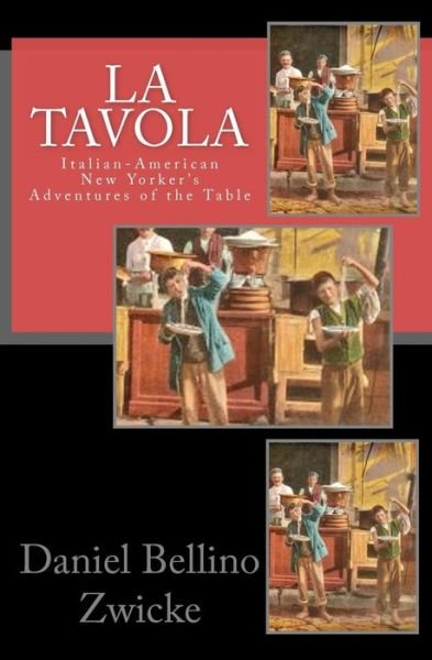 La Tavola: Adventures and Misadventures of Italian American New Yorker's - Daniel Bellino Zwicke - Książki - Createspace - 9781463618124 - 18 czerwca 2012