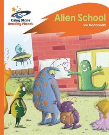 Reading Planet - Alien School - Orange: Rocket Phonics - Rising Stars Reading Planet - Ian Macdonald - Livres - Rising Stars UK Ltd - 9781471880124 - 26 mai 2017