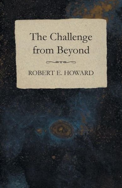 The Challenge from Beyond - Robert E. Howard - Books - White Press - 9781473323124 - December 9, 2014