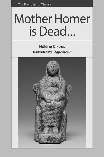 Cover for Helene Cixous · Mother Homer is Dead - The Frontiers of Theory (Taschenbuch) (2020)