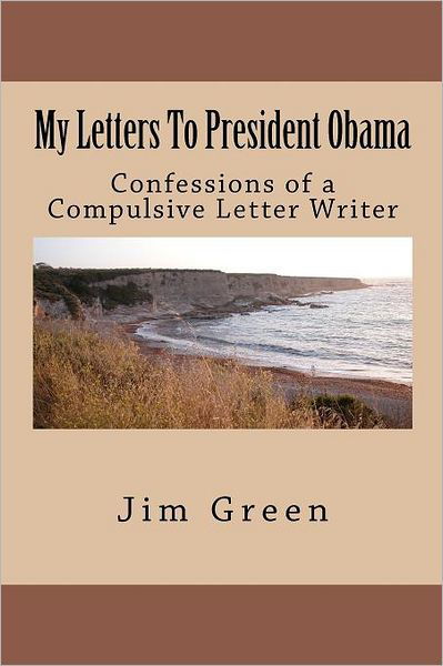 My Letters to President Obama: Confessions of a Compulsive Letter Writer - Jim Green - Livres - Createspace - 9781477578124 - 1 juin 2012