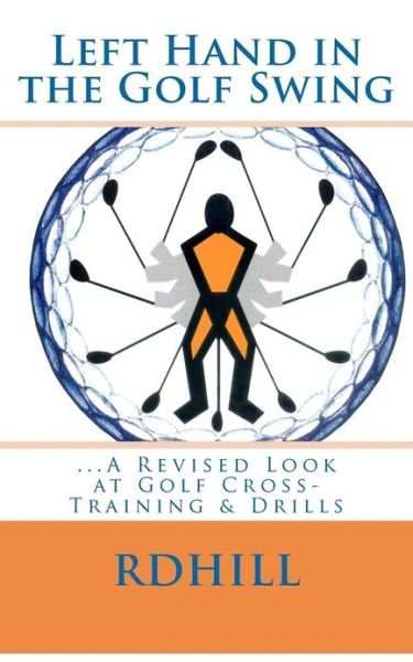Cover for R D Hill · Left Hand in the Golf Swing: ...a Revised Look at Golf Cross-training &amp; Drills (Pocketbok) (2012)