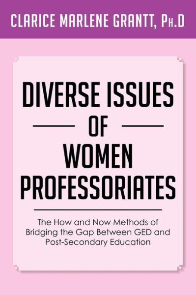 Cover for Clarice Marlene Ph D Grantt · Diverse Issues of Women Professoriates: the How and Now Methods of Bridging the Gap Between Ged and Post-secondary Education (Paperback Book) (2013)