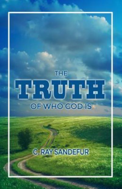 Cover for C Ray Sandefur · The Truth of Who God Is (Paperback Book) (2016)