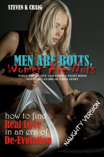 Men Are Bolts, Women Are Nuts: How to Find Real Love in an Era of De-evolution - Steven K Craig - Książki - CreateSpace Independent Publishing Platf - 9781481058124 - 30 listopada 2012