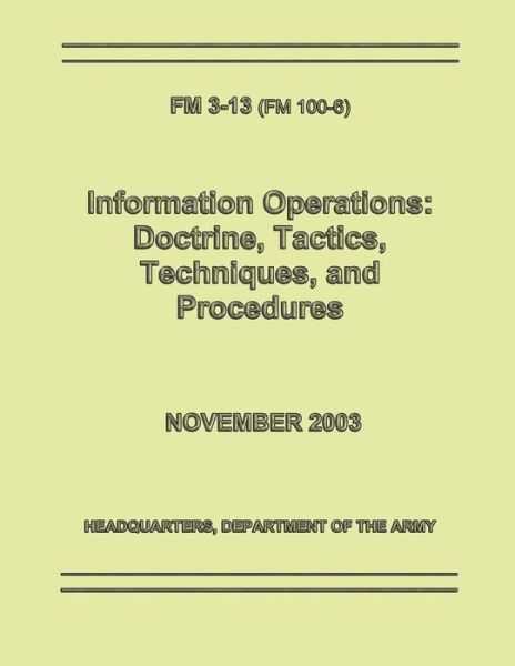 Information Operations: Doctrine, Tactics, Techniques, and Procedures (Fm 3-13 / 100-6) - Department of the Army - Böcker - Createspace - 9781481131124 - 30 november 2012