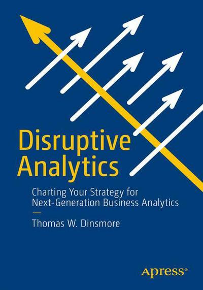 Cover for Thomas W. Dinsmore · Disruptive Analytics: Charting Your Strategy for Next-Generation Business Analytics (Paperback Book) [1st edition] (2016)