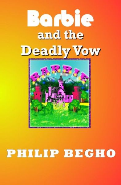 Barbie and the Deadly Vow (Pb Barbie Series) - Philip Begho - Books - CreateSpace Independent Publishing Platf - 9781492261124 - August 28, 2013