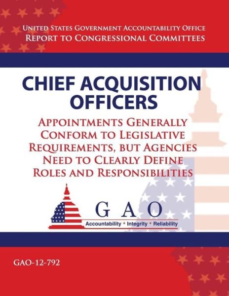 Cover for Government Accountability Office · Chief Acquisition Officers: Appointments Generally Conform to Legislative Requirements, but Agencies Need to Clearly Define Roles and Responsibili (Taschenbuch) (2013)