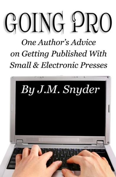 Cover for J M Snyder · Going Pro: Going Pro: One Author's Advice on Getting Published with Small and Electronic Presses (Paperback Bog) (2014)