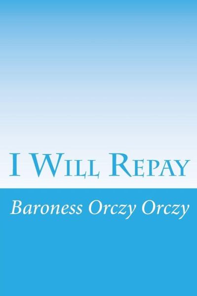 Cover for Baroness Emmuska Orczy Orczy · I Will Repay (Paperback Book) (2014)