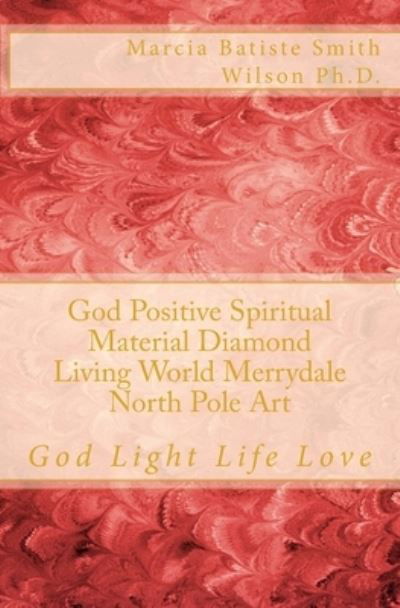 God Positive Spiritual Material Diamond Living World Merrydale North Pole Art - Marcia Batiste Smith Wilson - Boeken - Createspace Independent Publishing Platf - 9781500212124 - 16 juni 2014