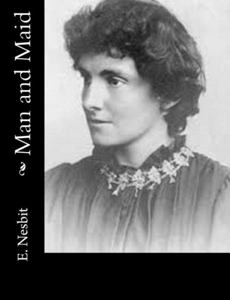 Man and Maid - E Nesbit - Books - Createspace - 9781502883124 - October 18, 2014