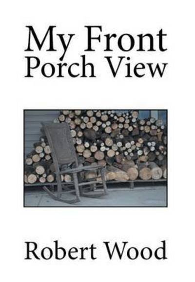 Cover for Robert Wood · My Front Porch View (Inbunden Bok) (2014)