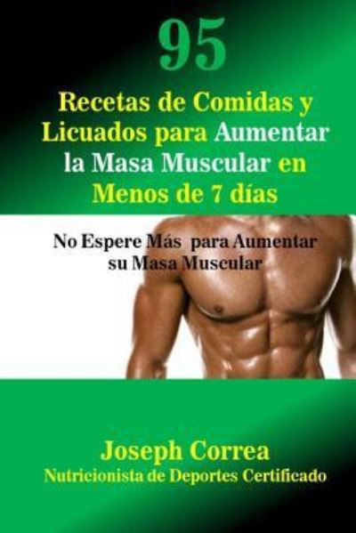 Cover for Correa (Nutricionista De Deportes · 95 Recetas De Comidas Y Licuados Para Aumentar La Masa Muscular en Menos De 7 Dias: No Espere Mas Para Aumentar Su Masa Muscular (Paperback Book) (2015)