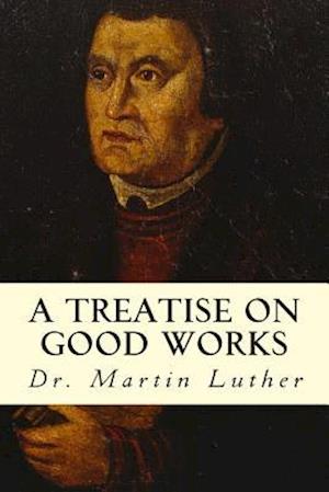 Cover for Dr Martin Luther · A Treatise on Good Works (Pocketbok) (2015)