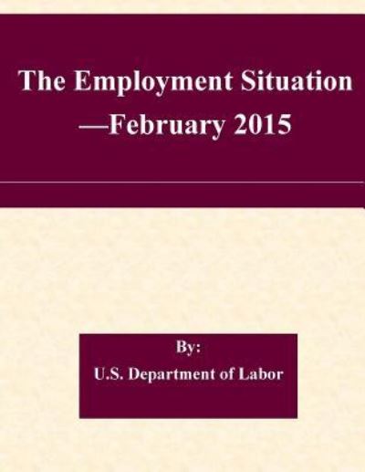 Cover for U S Department of Labor · The Employment Situation -february 2015 (Paperback Book) (2015)